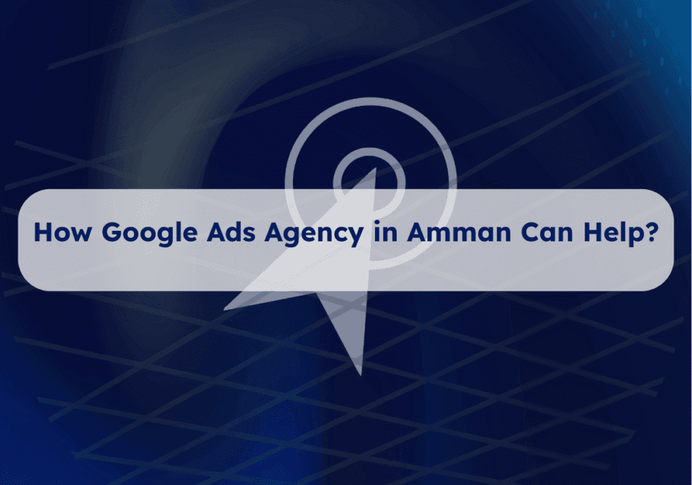 Google Ads Agency in Amman Can Help